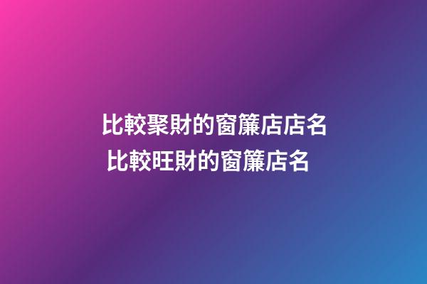 比較聚財的窗簾店店名 比較旺財的窗簾店名-第1張-店鋪起名-玄機派